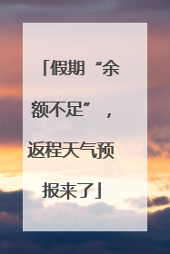 假期“余额不足”，返程天气预报来了