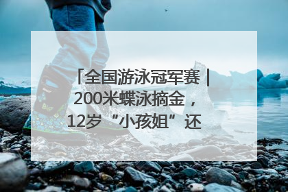 全国游泳冠军赛｜200米蝶泳摘金，12岁“小孩姐”还能制造多少惊喜？