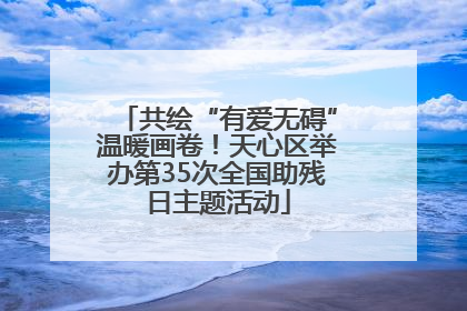 共绘“有爱无碍”温暖画卷！天心区举办第35次全国助残日主题活动
