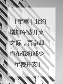 军事｜北约增加军费开支之际，普京却宣布俄将减少军费开支