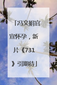 冯文娟官宣怀孕，新片《731》引期待
