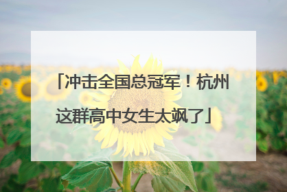 冲击全国总冠军！杭州这群高中女生太飒了