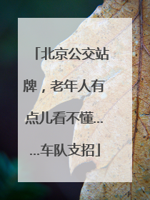 北京公交站牌，老年人有点儿看不懂……车队支招