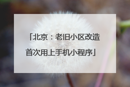 北京：老旧小区改造首次用上手机小程序