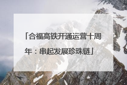 合福高铁开通运营十周年：串起发展珍珠链