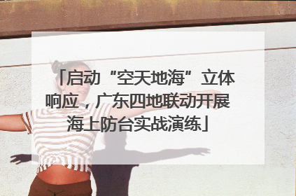 启动“空天地海”立体响应，广东四地联动开展海上防台实战演练
