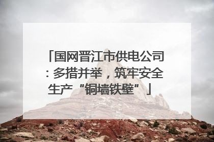 国网晋江市供电公司：多措并举，筑牢安全生产“铜墙铁壁”