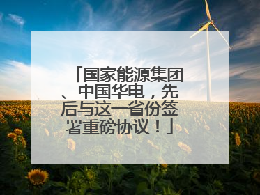 国家能源集团、中国华电，先后与这一省份签署重磅协议！