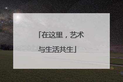 在这里，艺术与生活共生
