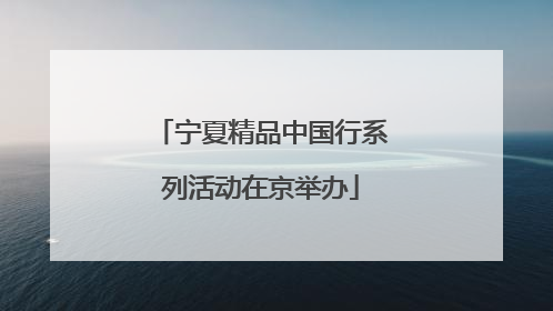 宁夏精品中国行系列活动在京举办