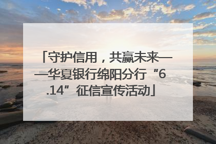 守护信用，共赢未来——华夏银行绵阳分行“6.14”征信宣传活动