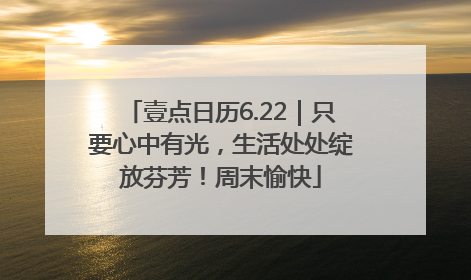 壹点日历6.22｜只要心中有光，生活处处绽放芬芳！周末愉快