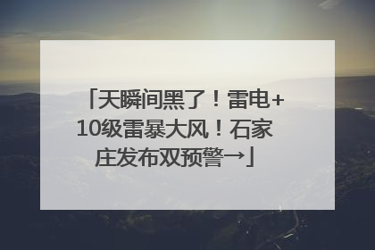 天瞬间黑了！雷电+10级雷暴大风！石家庄发布双预警→
