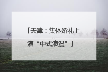 天津：集体婚礼上演“中式浪漫”