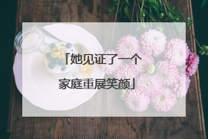 她见证了一个家庭重展笑颜