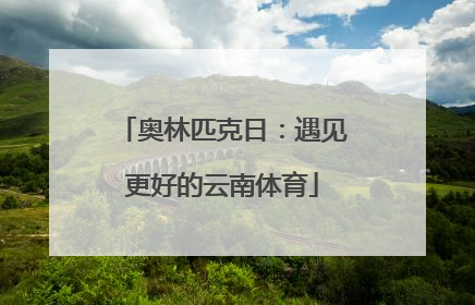 奥林匹克日：遇见更好的云南体育
