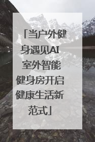 当户外健身遇见AI 室外智能健身房开启健康生活新范式