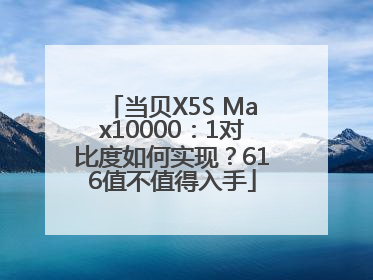 当贝X5S Max10000：1对比度如何实现？616值不值得入手