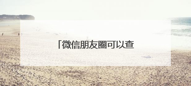 微信朋友圈可以查看访客记录？网友炸锅，腾讯最新回应