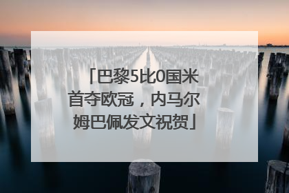 巴黎5比0国米首夺欧冠，内马尔姆巴佩发文祝贺