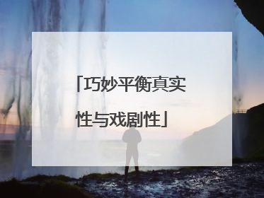 巧妙平衡真实性与戏剧性