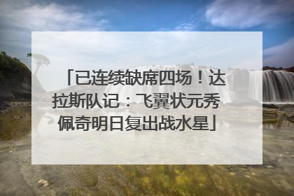 已连续缺席四场！达拉斯队记：飞翼状元秀佩奇明日复出战水星