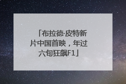 布拉德·皮特新片中国首映，年过六旬狂飙F1