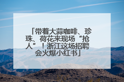 带着大蒜咖啡、珍珠、荷花来现场“抢人”！浙江这场招聘会火爆小红书