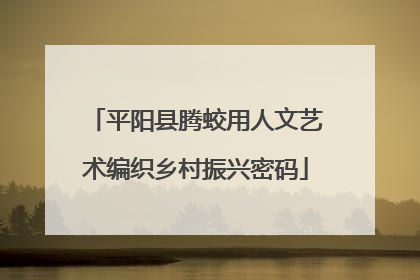 平阳县腾蛟用人文艺术编织乡村振兴密码