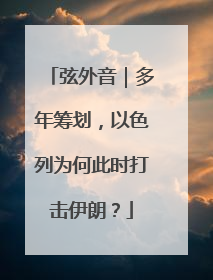 弦外音｜多年筹划，以色列为何此时打击伊朗？