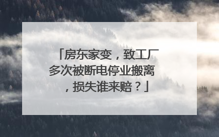 房东家变，致工厂多次被断电停业搬离，损失谁来赔？
