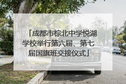 成都市棕北中学悦湖学校举行第六届、第七届国旗班交接仪式