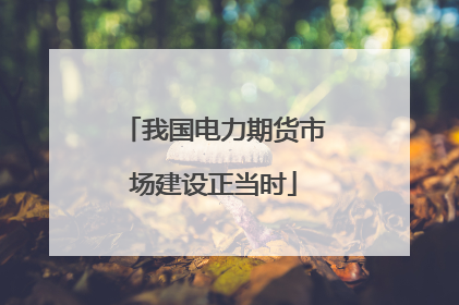 我国电力期货市场建设正当时