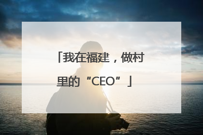 我在福建，做村里的“CEO”