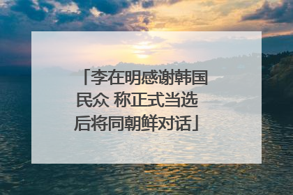 李在明感谢韩国民众 称正式当选后将同朝鲜对话