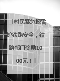 村民紧急报警护铁路安全，铁路部门奖励1000元！