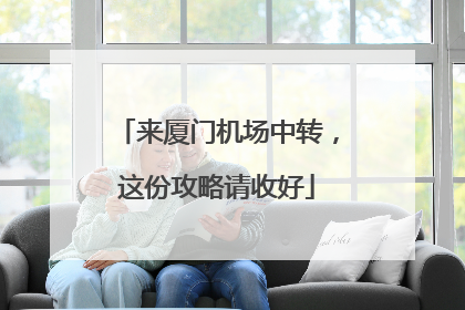 来厦门机场中转，这份攻略请收好