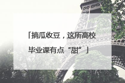 摘瓜收豆，这所高校毕业课有点“甜”