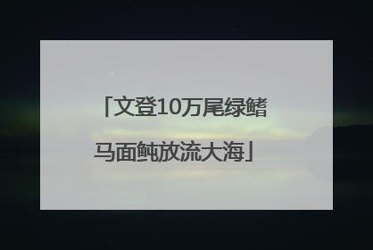 文登10万尾绿鳍马面鲀放流大海