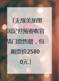 无缘美加墨 国足世预赛收官战门票售罄，包厢票价25800元