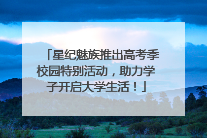 星纪魅族推出高考季校园特别活动，助力学子开启大学生活！