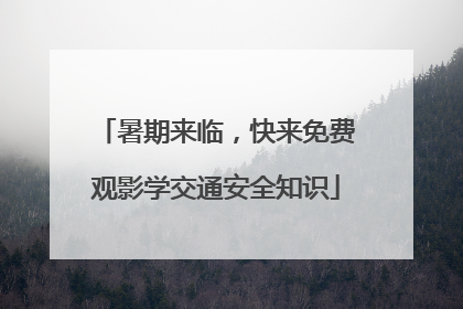暑期来临，快来免费观影学交通安全知识