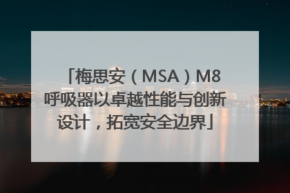 梅思安（MSA）M8呼吸器以卓越性能与创新设计，拓宽安全边界