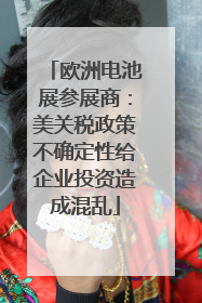 欧洲电池展参展商：美关税政策不确定性给企业投资造成混乱
