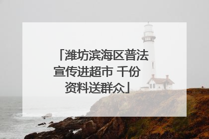 潍坊滨海区普法宣传进超市 千份资料送群众