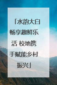 水韵大白畅享趣鲜乐活 校地携手赋能乡村振兴