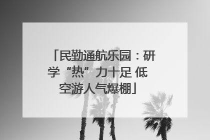 民勤通航乐园：研学“热”力十足 低空游人气爆棚
