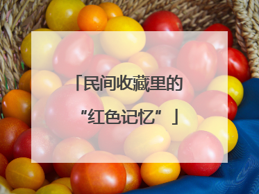 民间收藏里的“红色记忆”