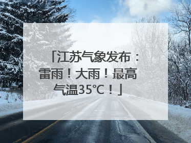 江苏气象发布：雷雨！大雨！最高气温35℃！