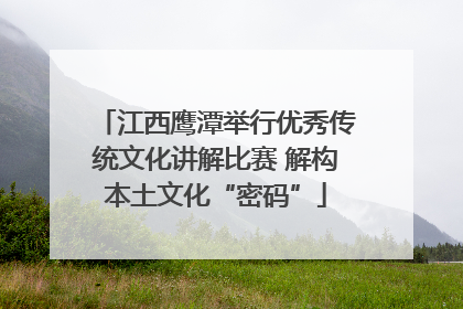 江西鹰潭举行优秀传统文化讲解比赛 解构本土文化“密码”